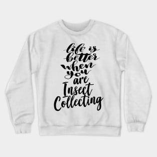 Life is Better When You Are Insect Collecting Crewneck Sweatshirt